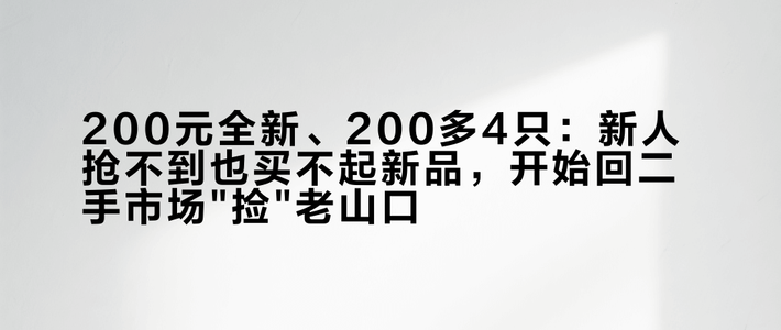 200元全新、200多4只：新人抢不到也买不起新品，开始回二手市场