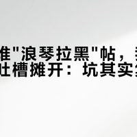 刷到一堆"浪琴拉黑"帖，我把40条表主吐槽摊开：坑其实集中在这三类
