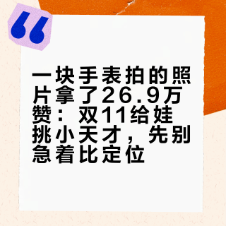 一块手表拍的照片拿了26.9万赞：双11给娃挑小天才，先别急着比定位
