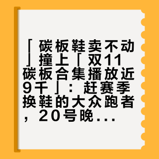 「碳板鞋卖不动」撞上「双11碳板合集播放近9千」:赶赛季换鞋的大众跑者,20号晚8点开闸前,先把价梯、适配、磨合这三本账对完