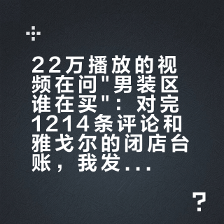 22万播放的视频在问"男装区谁在买"：对完1214条评论和雅戈尔的闭店台账，我发现柜台付钱的5种人里，只有1种是男人自己