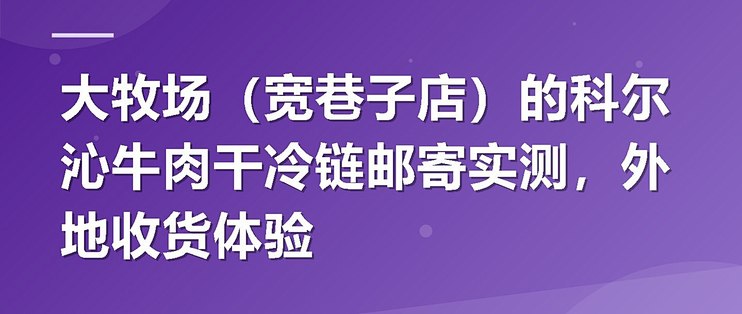 大牧场（宽巷子店）的科尔沁牛肉干冷链邮寄实测，外地收货体验