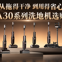 从拖得干净，到用得省心：石头A30系列洗地机选购指南