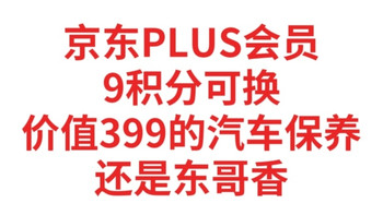 京东PLUS会员，9积分可换价值399的汽车保养服务，白花了几千块冤枉钱，还是东哥香
