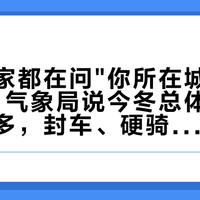 这周大家都在问"你所在城市封车了吗"：气象局说今冬总体偏暖、寒潮偏多，封车、硬骑、转室内这三笔账我赶在双11前帮你排清
