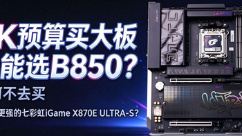 2K预算买大版只能选B850？为何不买七彩虹iGame X870E ULTRA-S？ 
