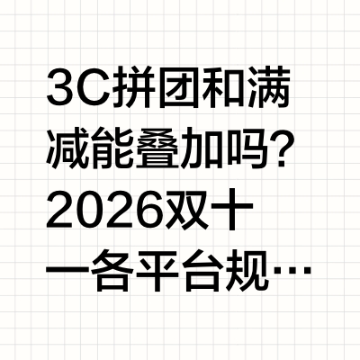 3C拼团和满减能叠加吗？2026双十一各平台规则一次说清