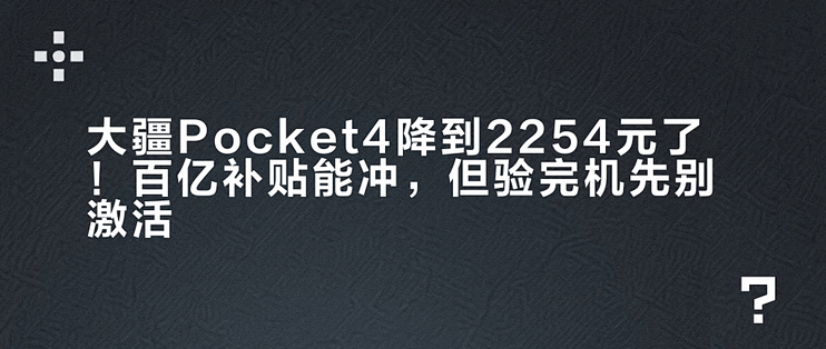 大疆Pocket4降到2254元了！百亿补贴能冲，但验完机先别激活