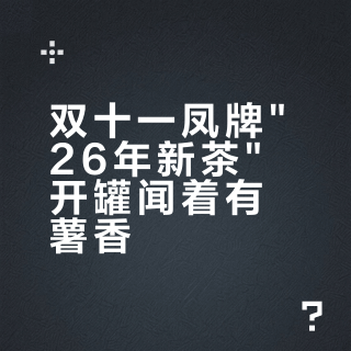 双十一凤牌"26年新茶"开罐闻着有薯香？114条抽样评论早把"薯"字判成两派，真正该找售后的只有那几种味道