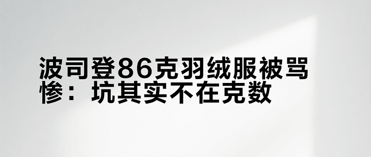 波司登86克羽绒服被骂惨：坑其实不在克数