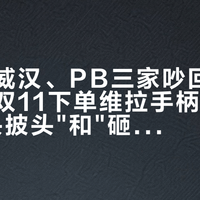 维拉、威汉、PB三家吵回46万热度：双11下单维拉手柄前，先核"双头披头"和"砸手柄"这两笔账