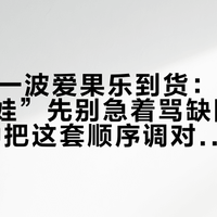 双11第一波爱果乐到货：追背“跟不上娃”先别急着骂缺陷，花30分钟把这套顺序调对，三千多才算没白花