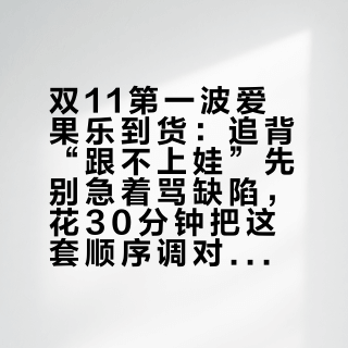 双11第一波爱果乐到货：追背“跟不上娃”先别急着骂缺陷，花30分钟把这套顺序调对，三千多才算没白花
