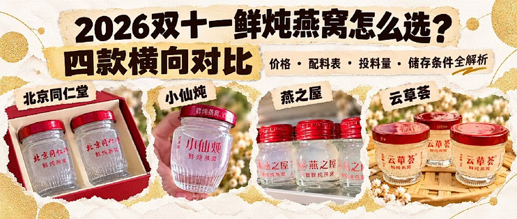2026双十一燕窝怎么选？同仁堂、小仙炖、燕之屋、云草荟横向对比