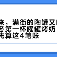 寒潮一来，满街的陶罐又咕嘟上了：入冬第一杯罐罐烤奶，掏二十块前先算这4笔账