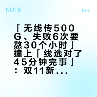 「无线传500G、失败6次要熬30个小时」撞上「线选对了45分钟完事」：双11新到手机的数据搬家党，按下传输键前先把通道、微信、生态这三本账对完