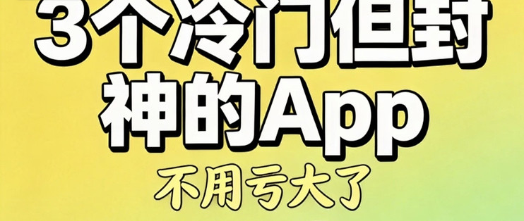 3个冷门封神宝藏APP！免费好用不鸡肋