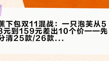 蕉下包双11混战：一只泡芙从53元到159元差出10个价——先分清25款/26款和LC005/LC007，再决定冲不冲那个80元好价