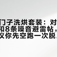 双11西门子洗烘套装：对完5条实价帖和8条噪音避雷帖，付尾款前建议你先空跑一次脱水
