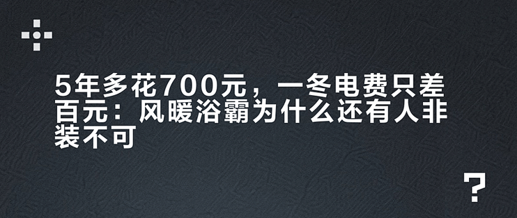 5年多花700元，一冬电费只差百元：风暖浴霸为什么还有人非装不可？