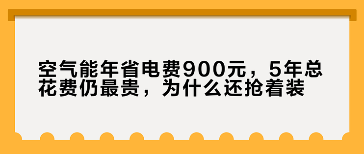 空气能年省电费900元，5年总花费仍最贵，为什么还抢着装？