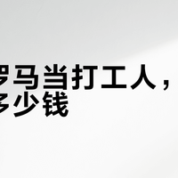 在古罗马当打工人，一天要花多少钱？日薪16铜币、澡堂1铜板、夜生活全包才10——全网热帖拼成一张账单