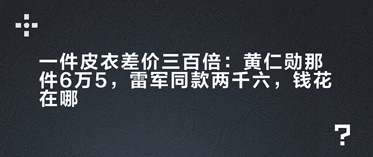 一件皮衣差价三百倍：黄仁勋那件6万5，雷军同款两千六，钱花在哪