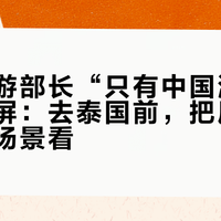 泰国旅游部长“只有中国游客”表态刷屏：去泰国前，把风险拆成三个场景看
