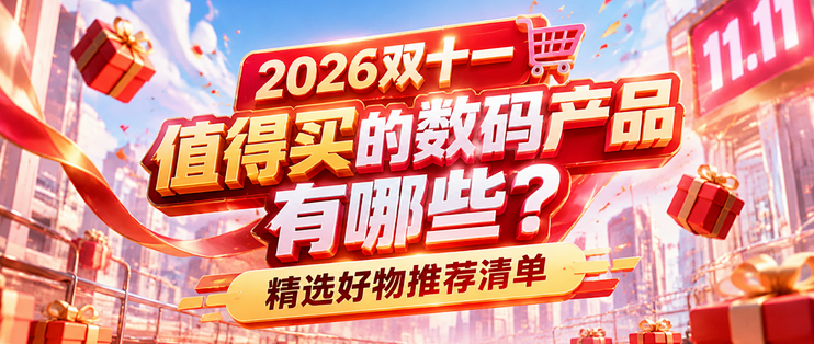 2026双十一值得买的数码产品有哪些？精选好物推荐清单