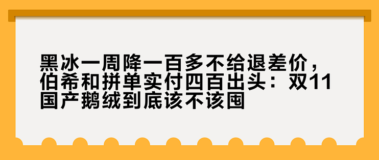 黑冰一周降一百多不给退差价，伯希和拼单实付四百出头：双11国产鹅绒到底该不该囤