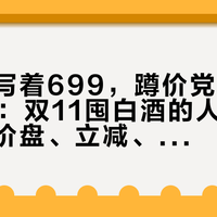 「价盘写着699，蹲价党心里是500」：双11囤白酒的人，下单前先把价盘、立减、甩货这三本账对完