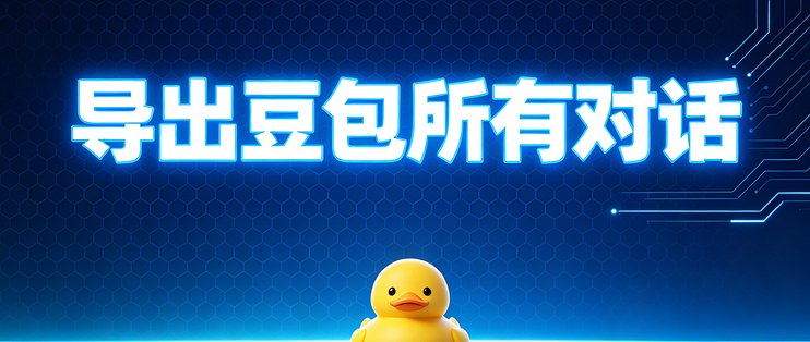 我需要导出豆包所有对话，你们AI导出鸭可以吗？