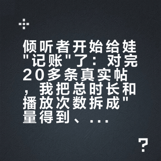 倾听者开始给娃记账了：对完20多条真实帖，我把总时长和播放次数拆成量得到、量不准、量不到三堆