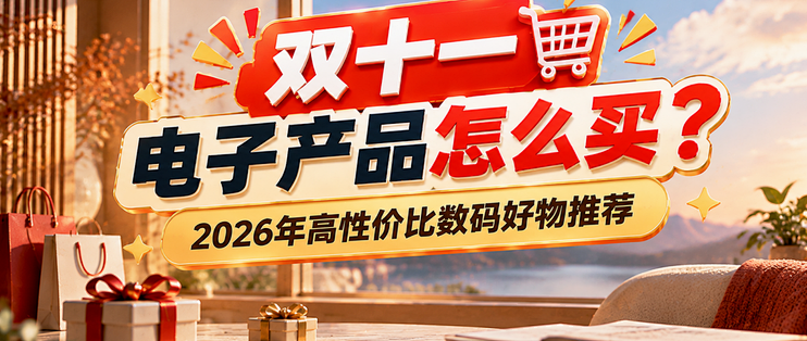 双十一电子产品怎么买？2026年高性价比数码好物推荐