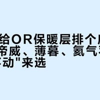 双11前给OR保暖层排个座次：元气、帝威、薄暮、氦气羽绒，按"动不动"来选
