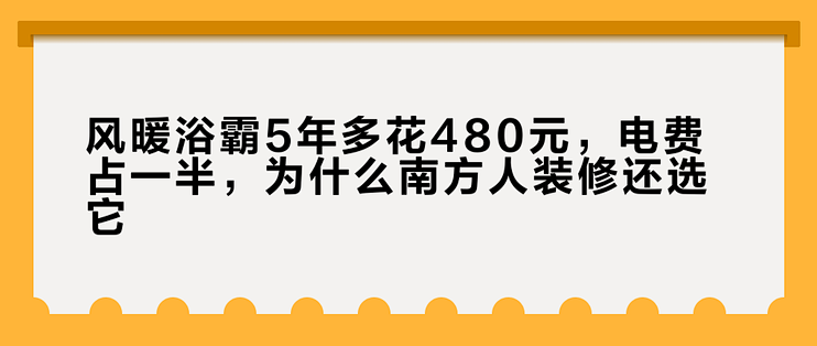 风暖浴霸5年多花480元，电费占一半，为什么南方人装修还选它？
