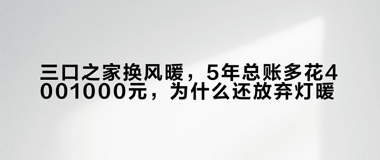 三口之家换风暖，5年总账多花400–1000元，为什么还放弃灯暖？