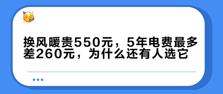 换风暖贵550元，5年电费最多差260元，为什么还有人选它？