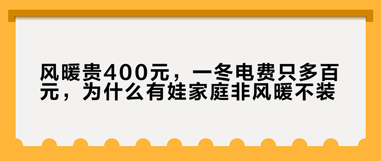 风暖贵400元，一冬电费只多百元，为什么有娃家庭非风暖不装？
