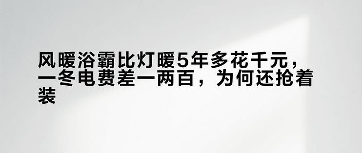 风暖浴霸比灯暖5年多花千元，一冬电费差一两百，为何还抢着装？