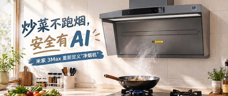 炒菜不跑烟，安全有 AI！米家 3Max 重新定义“净烟机”