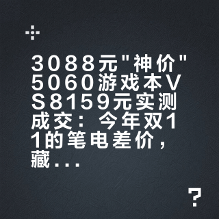 3088元"神价"5060游戏本VS8159元实测成交：今年双11的笔电差价，藏着多少个坑？