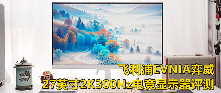 飞利浦EVNIA弈威27英寸2K300Hz电竞显示器评测：硬件圆偏光更护眼