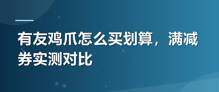 有友鸡爪怎么买划算，满减券实测对比