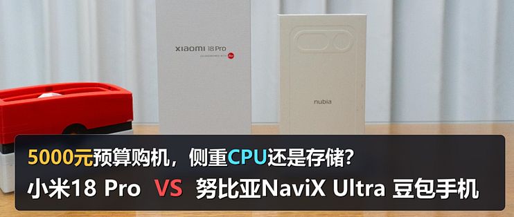 5000元预算，侧重CPU还是存储？小米18P VS努比亚NaviX U豆包手机