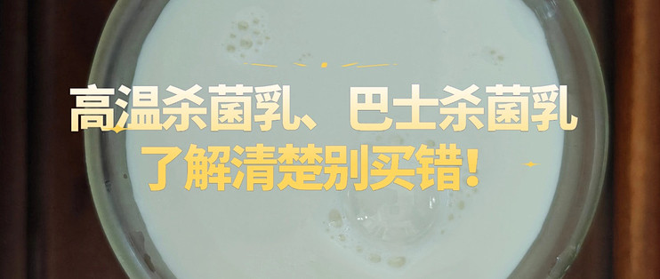 高温杀菌乳、巴氏杀菌乳有什么区别？了解清楚千万别买错