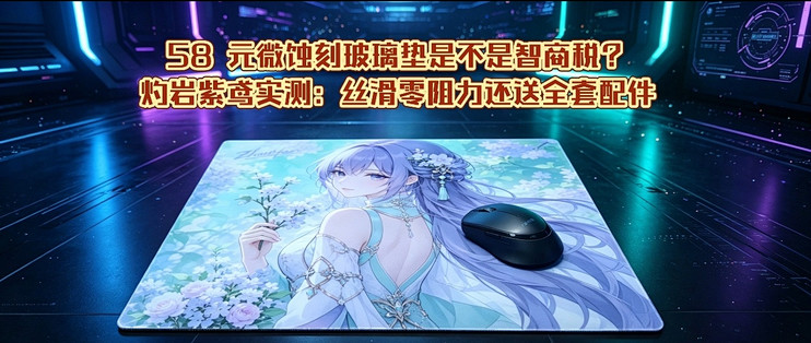 双 11 灼岩紫鸢微蚀刻玻璃鼠标垫测评，FPS 玩家高性价比桌搭选择