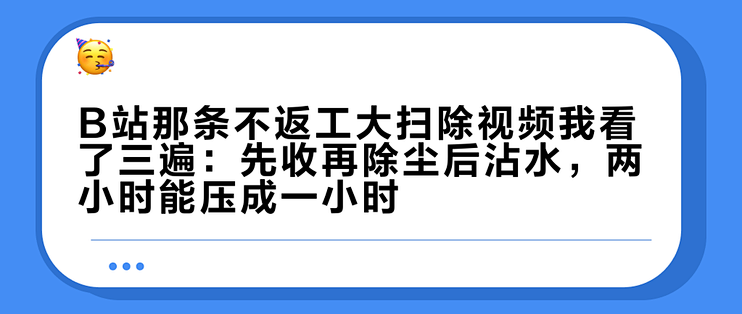 B站那条不返工大扫除视频我看了三遍：先收再除尘后沾水，两小时能压成一小时