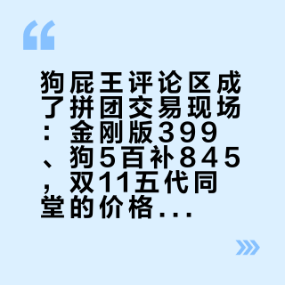 狗屁王评论区成了拼团交易现场：金刚版399、狗5百补845，双11五代同堂的价格账我一次盘完