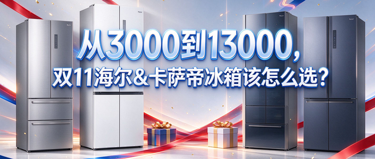 从3000到13000，双11海尔&卡萨帝冰箱该怎么选？